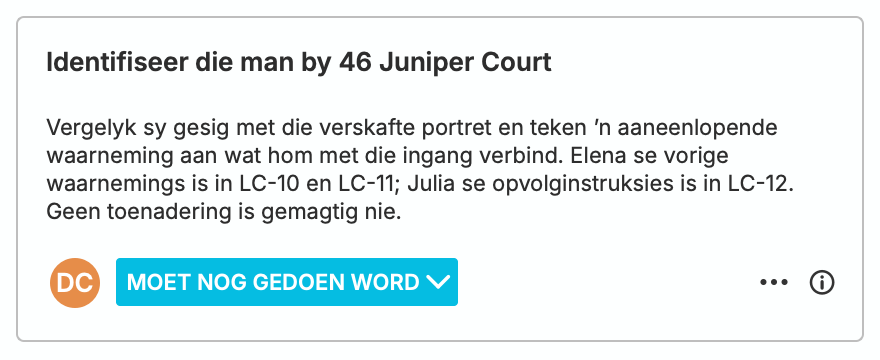 ’n Moet nog gedoen word-taak wat aan Daniel Cho toegewys is, vra hom om die man by Juniper Court 46 met behulp van die verskafde portret te identifiseer. Die volledige opdrag verwys na Elena se vroeëre waarnemings en Julia se opvolgopdrag, met geen magtiging om hom te nader nie.